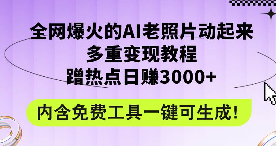 全网爆火的AI老照片动起来多重变现教程，蹭热点日赚3000+，内含免费工具-牵机网