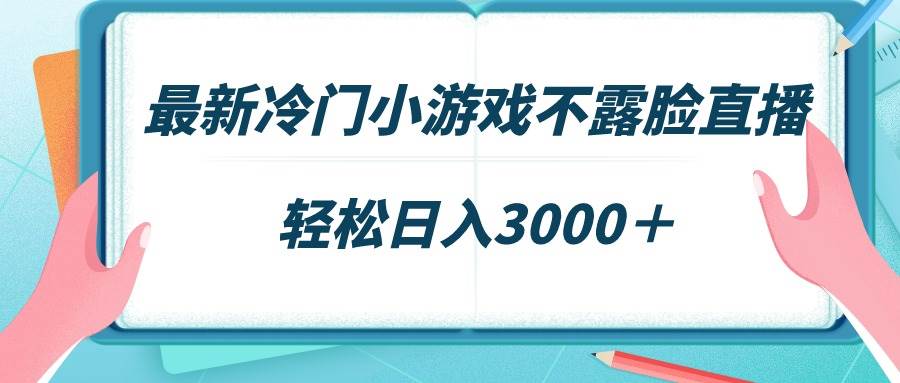 最新冷门小游戏不露脸直播，场观稳定几千，轻松日入3000＋-牵机网