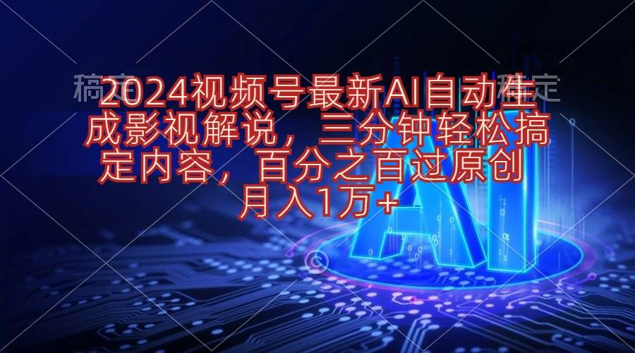 2024视频号最新AI自动生成影视解说，三分钟轻松搞定内容，百分之百过原…-牵机网