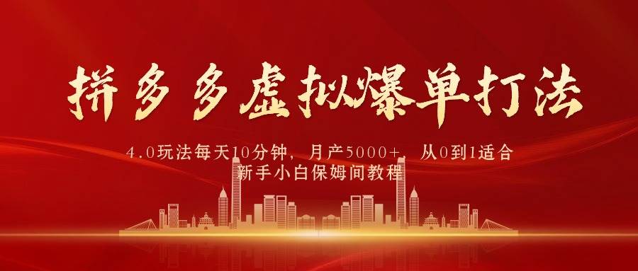 拼多多虚拟爆单打法4.0，每天10分钟，月产5000+，从0到1赚收益教程-牵机网