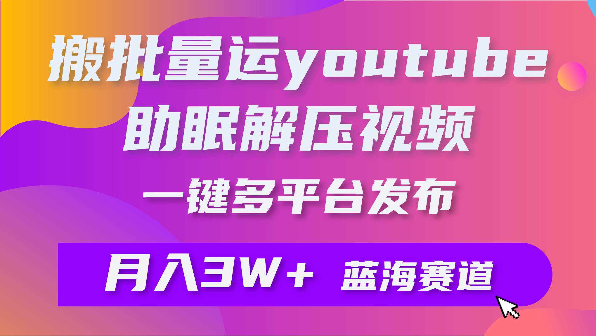 批量搬运YouTube解压助眠视频 一键多平台发布 月入2W+-牵机网