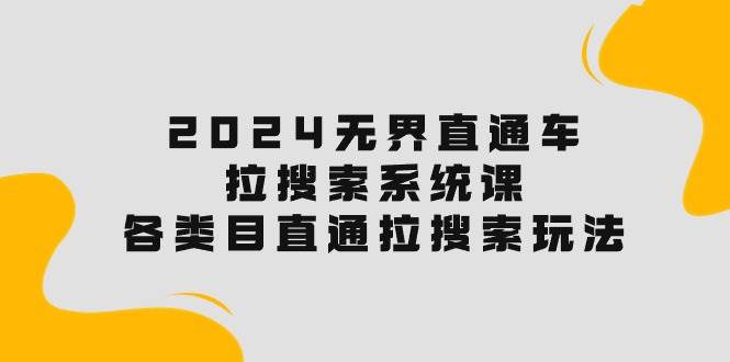 2024无界直通车·拉搜索系统课：各类目直通车 拉搜索玩法！-牵机网