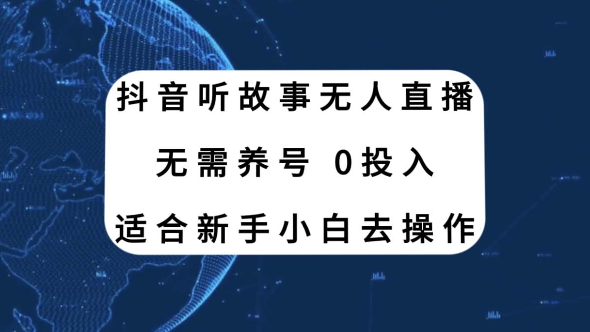 抖音听故事无人直播新玩法，无需养号、适合新手小白去操作-牵机网