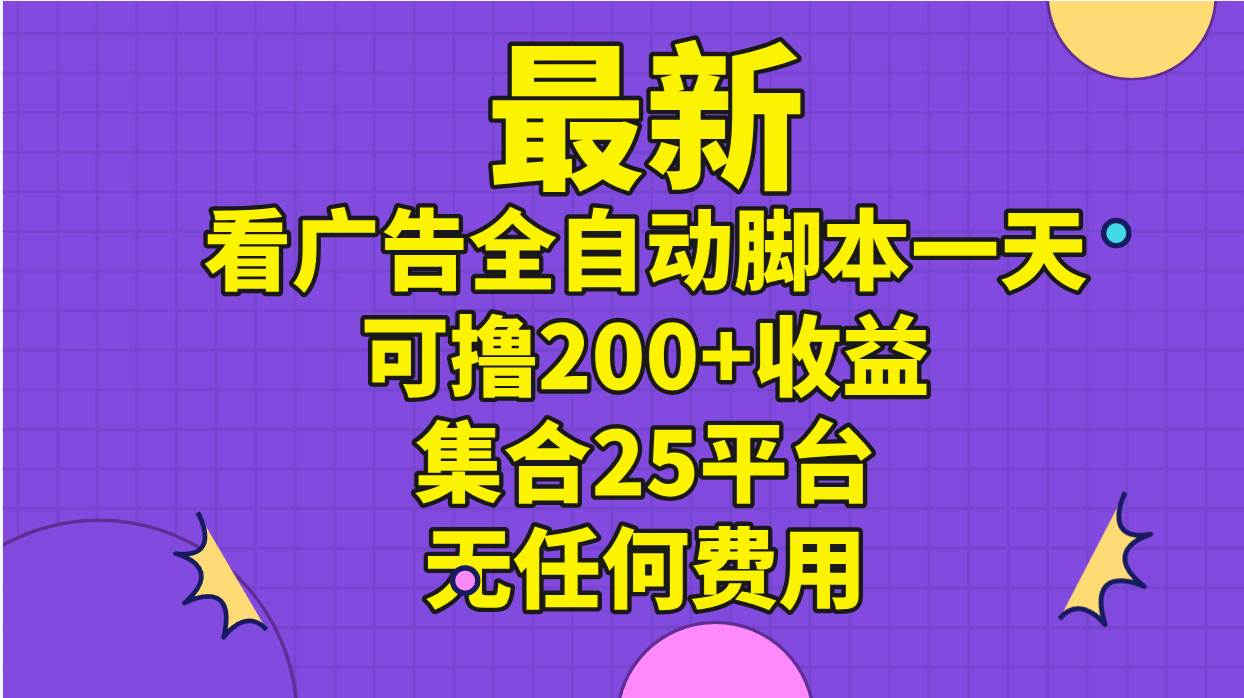 最新看广告全自动脚本一天可撸200+收益 。集合25平台 ，无任何费用-牵机网