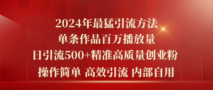 2024年最猛暴力引流方法，单条作品百万播放 单日引流500+高质量精准创业粉-牵机网