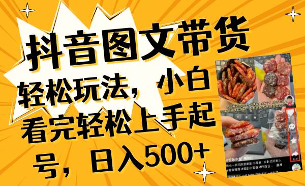 抖音图文带货轻松玩法，小白看完轻松上手起号，日入500+-牵机网