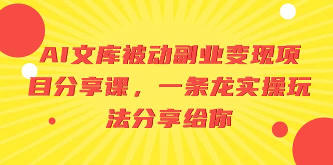 AI文库被动副业变现项目分享课，一条龙实操玩法分享给你-牵机网