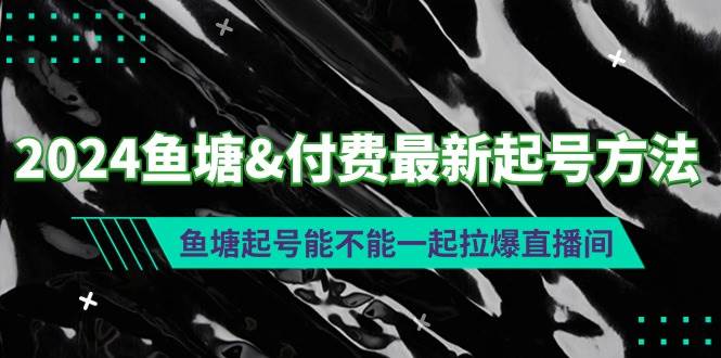 2024鱼塘付费最新起号方法：鱼塘起号能不能一起拉爆直播间-牵机网