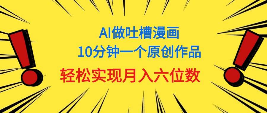 用AI做中式吐槽漫画，10分钟一个原创作品，轻松实现月入6位数-牵机网