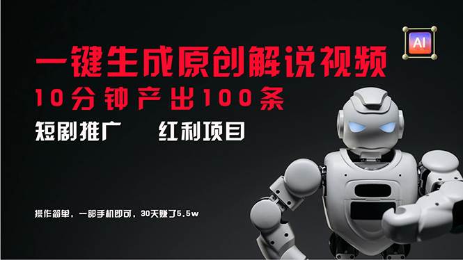 短剧推广新思路，AI一键生成原创解说视频，10分钟产出100条，30天赚了5.5w-牵机网
