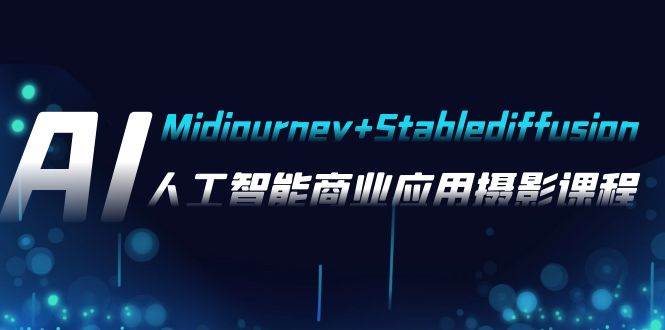 AI摄影【Midjourney+Stablediffusion】，人工智能商业应用摄影-37节课程-牵机网