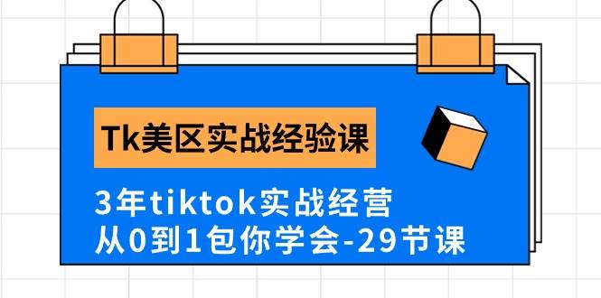 Tk美区实战经验课程分享，3年tiktok实战经营，从0到1包你学会（29节课）-牵机网
