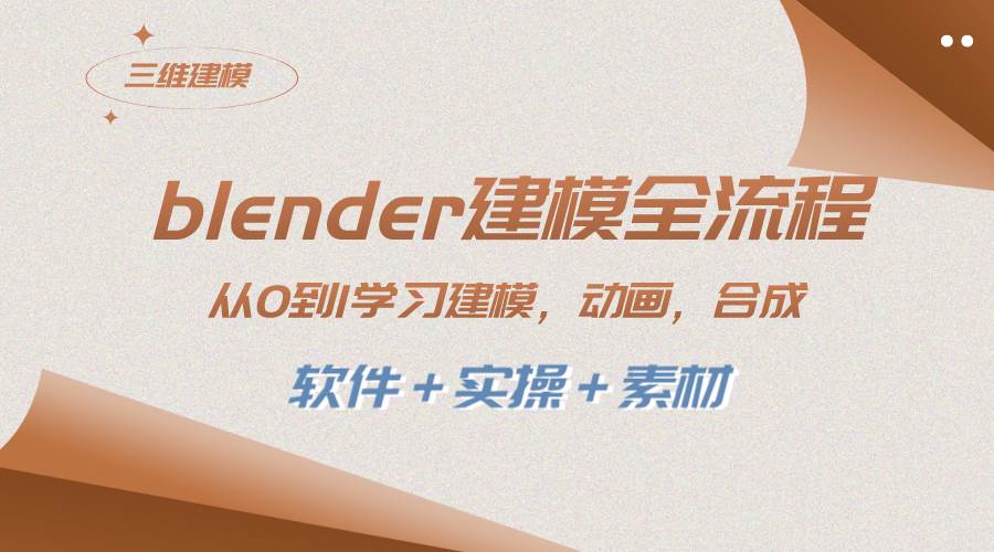 blender建模全流程 从0到1学习建模 动画 渲染 剪辑 合成(软件＋实操＋素材)-牵机网