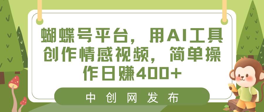 蝴蝶号平台，用AI工具创作情感视频，简单操作日赚400+-牵机网