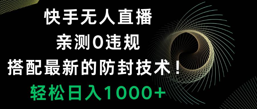快手无人直播，0违规，搭配最新的防封技术！轻松日入1000+-牵机网