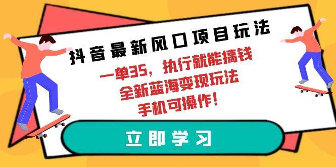抖音最新风口项目玩法，一单35，执行就能搞钱 全新蓝海变现玩法 手机可操作-牵机网