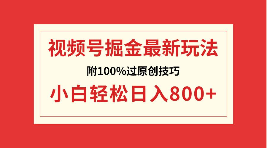 视频号掘金，小白轻松日入800+（附100%过原创技巧）-牵机网