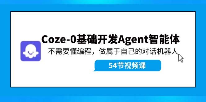 Coze-0基础开发 Agent智能体教程：不需要懂编程，做属于自己的对话机器人-牵机网