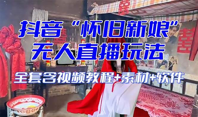 【怀旧新娘】无人直播整蛊互动玩法（含全套开播教程+软件+视频素材+音效）-牵机网