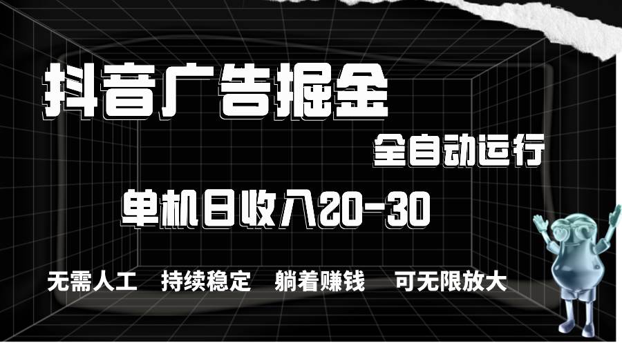 抖音广告掘金，单机产值20-30，全程自动化操作-牵机网