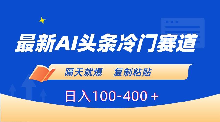 最新AI头条冷门赛道，隔天就爆，复制粘贴日入100-400＋-牵机网