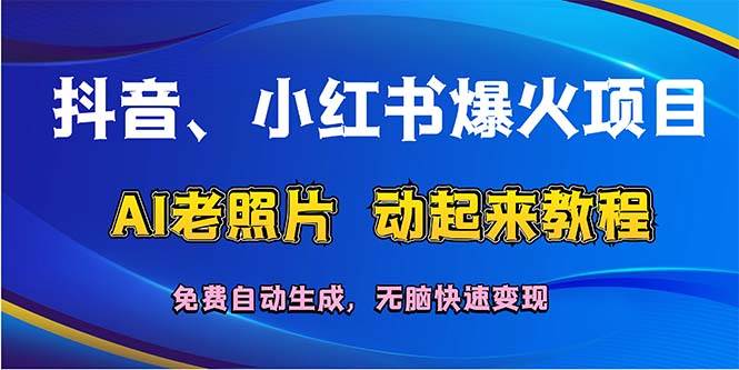 抖音、小红书爆火项目：AI老照片动起来教程，免费自动生成，无脑快速变…-牵机网