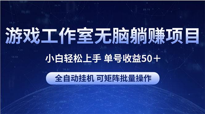 游戏工作室无脑躺赚项目 小白轻松上手 单号收益50＋ 可矩阵批量操作-牵机网