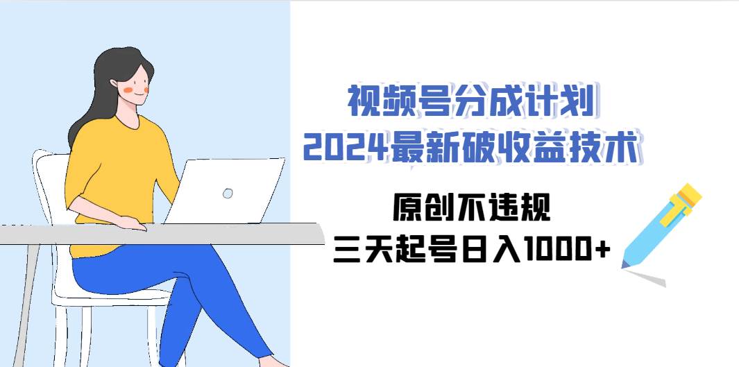 视频号分成计划2024最新破收益技术，原创不违规，三天起号日入1000+-牵机网