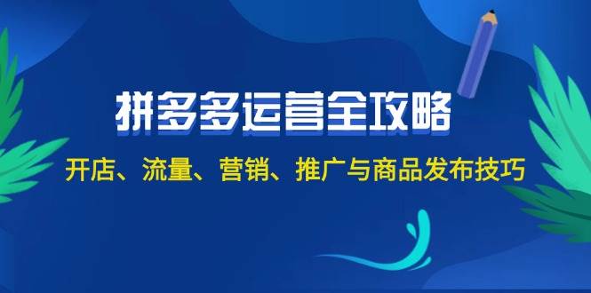 2024拼多多运营全攻略：开店、流量、营销、推广与商品发布技巧（无水印）-牵机网