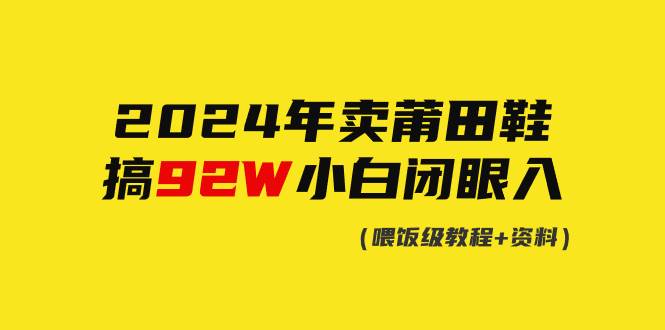 2024年卖莆田鞋，搞了92W，小白闭眼操作！-牵机网