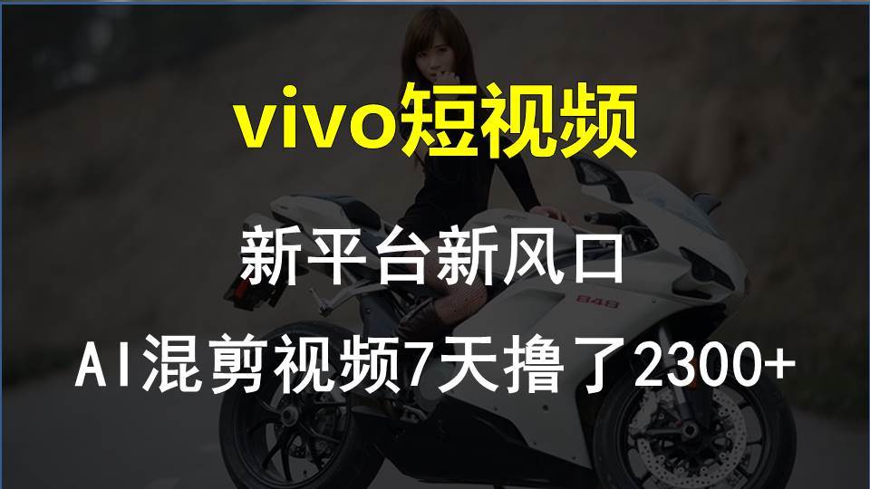 vivo短视频:新平台新风口，AI混剪视频7天撸了2300+-牵机网