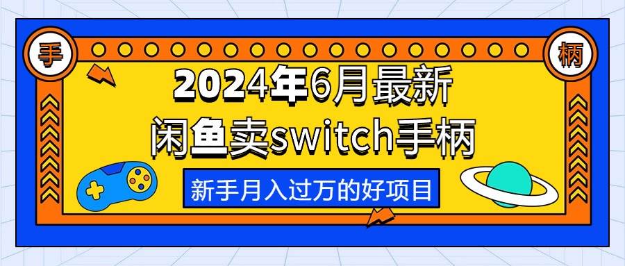 2024年6月最新闲鱼卖switch游戏手柄，新手月入过万的第一个好项目-牵机网