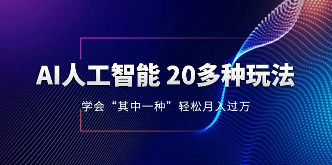 AI人工智能 20多种玩法 学会“其中一种”轻松月入过万，持续更新AI最新玩法-牵机网