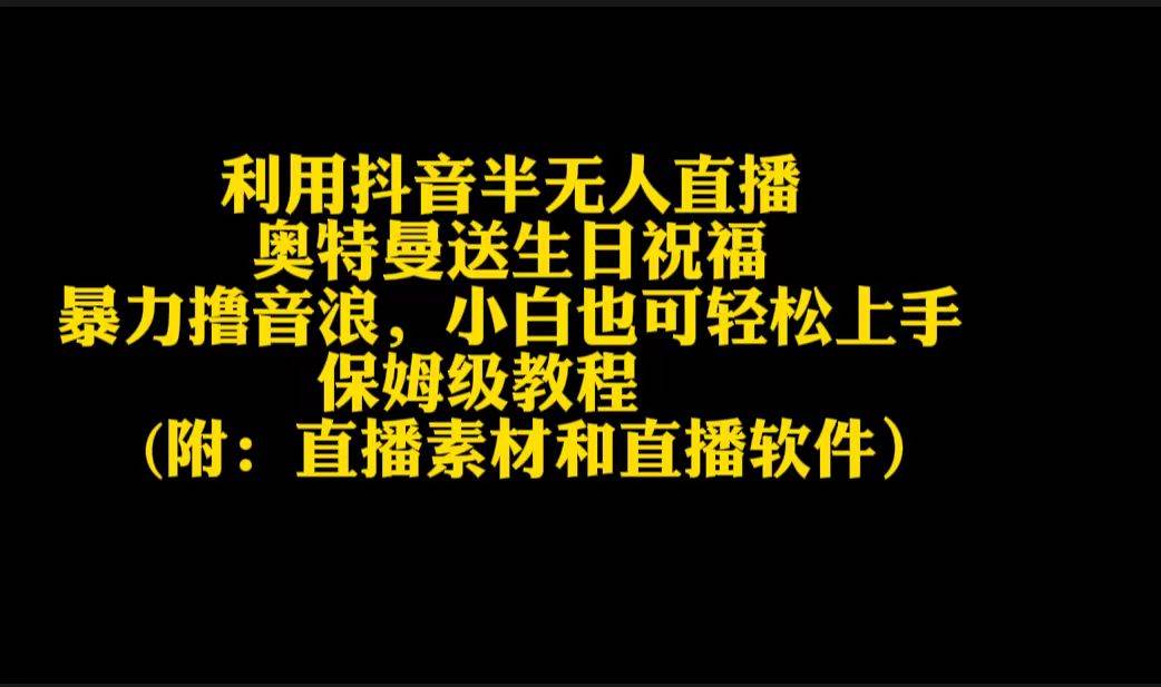利用抖音半无人直播奥特曼送生日祝福，暴力撸音浪，小白也可轻松上手-牵机网