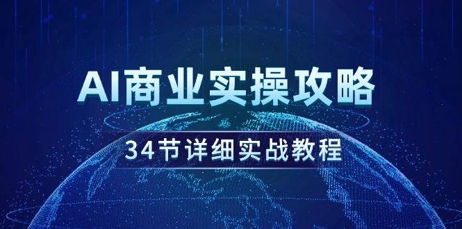 AI商业实操攻略，34节详细实战教程！-牵机网