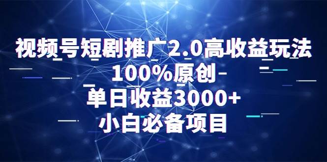 视频号短剧推广2.0高收益玩法，100%原创，单日收益3000+，小白必备项目-牵机网