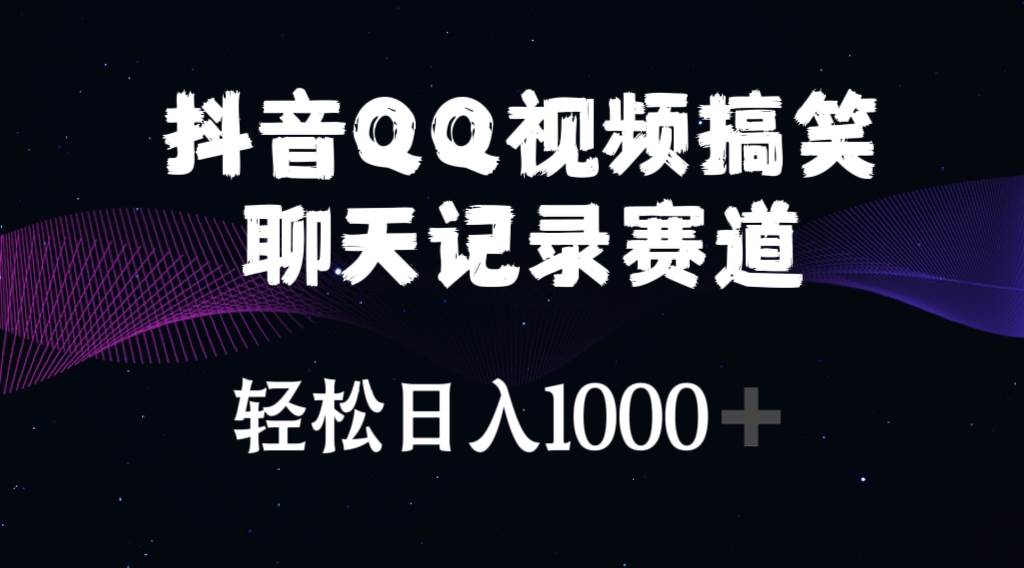抖音QQ视频搞笑聊天记录赛道 轻松日入1000+-牵机网