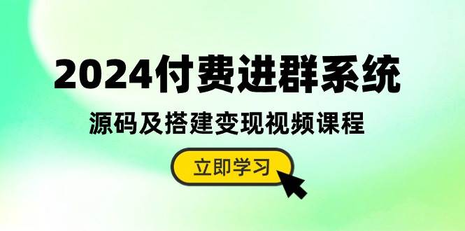 2024付费进群系统，源码及搭建变现视频课程（教程+源码）-牵机网