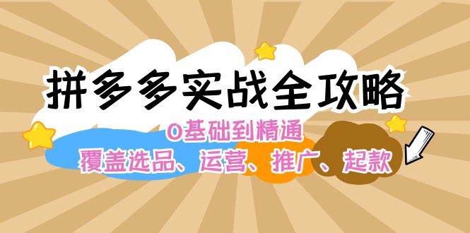 拼多多实战全攻略：0基础到精通，覆盖选品、运营、推广、起款-牵机网