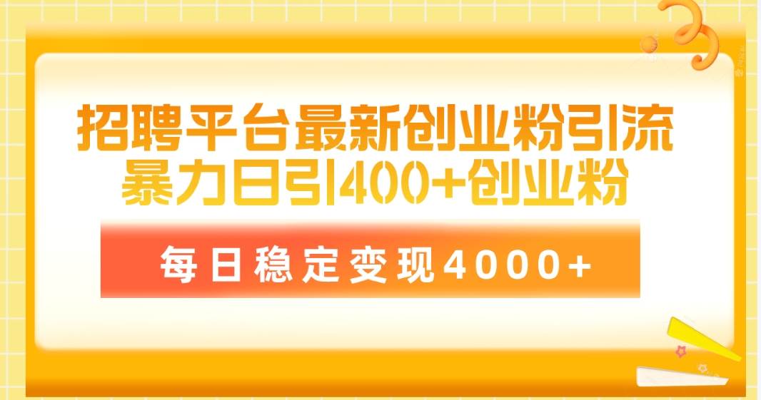 招聘平台最新创业粉引流技术，简单操作日引创业粉400+，每日稳定变现4000+-牵机网