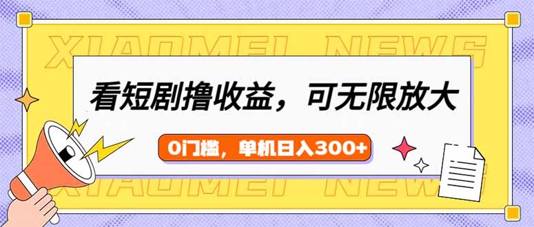 看短剧领收益，可矩阵无限放大，单机日收益300+，新手小白轻松上手-牵机网