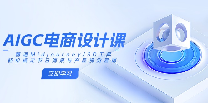 AIGC电商设计课：精通Midjourney/SD工具，轻松搞定节日海报与产品视觉营销-牵机网