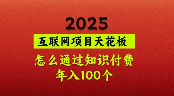2025项目天花板，普通怎么通过知识付费翻身，年入百个【揭秘】-牵机网