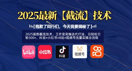 2025最新截流技术，工作室实操迭代打法，日轻松引粉300+，抖音+小红书+B站+视频号流量实操全流程-牵机网