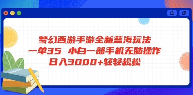 梦幻西游手游全新蓝海玩法 一单35 小白一部手机无脑操作 日入3000+轻轻…-牵机网