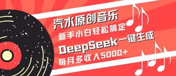 汽水原创音乐DeepSeek一键生成，新手小白轻松搞定，每月多收入5k+-牵机网