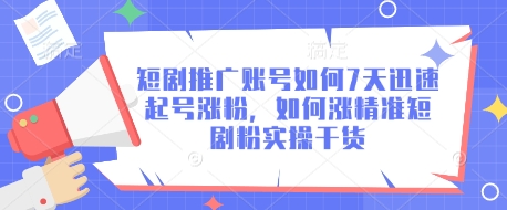 短剧推广账号如何7天迅速起号涨粉，如何涨精准短剧粉实操干货-牵机网