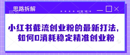 小红书截流创业粉的最新打法，如何0消耗稳定精准创业粉【思路拆解】-牵机网