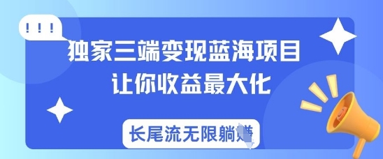 独家三端变现蓝海项目，让你收益最大化，长尾流无限躺挣-牵机网