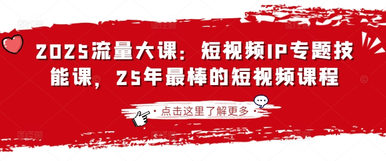 2025流量大课：短视频IP专题技能课，25年最棒的短视频课程-牵机网